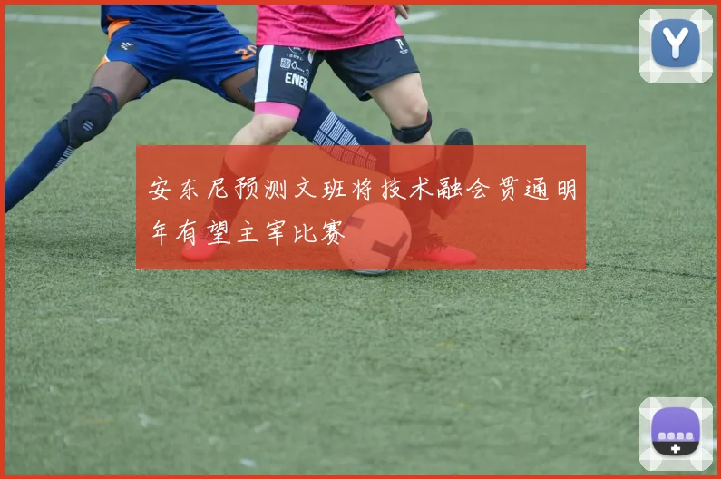 安东尼预测文班将技术融会贯通明年有望主宰比赛