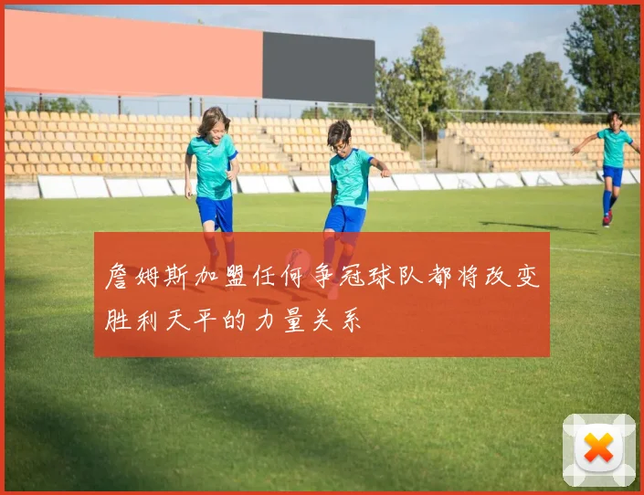 詹姆斯加盟任何争冠球队都将改变胜利天平的力量关系